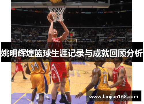 姚明辉煌篮球生涯记录与成就回顾分析