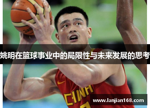 姚明在篮球事业中的局限性与未来发展的思考